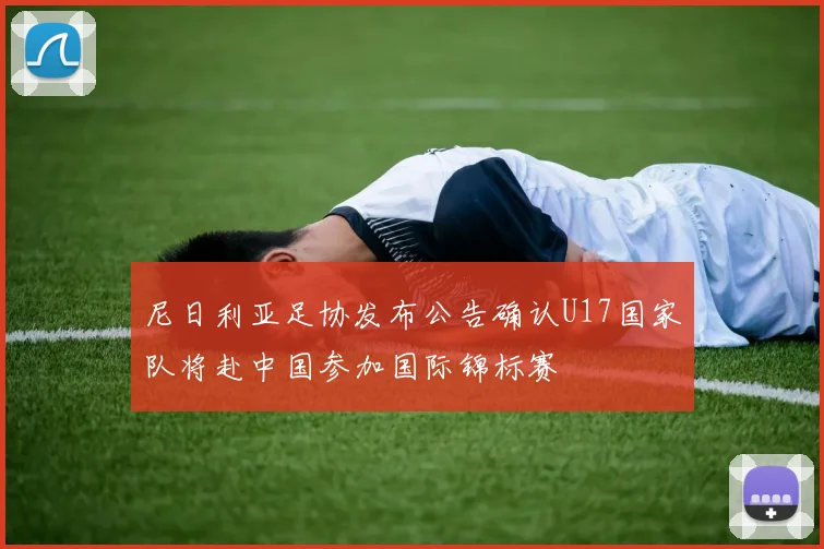 尼日利亚足协发布公告确认U17国家队将赴中国参加国际锦标赛